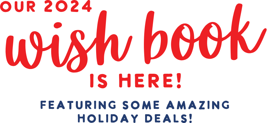 Our 2024 Wishbook is here! Featuring some amazing holiday deals!