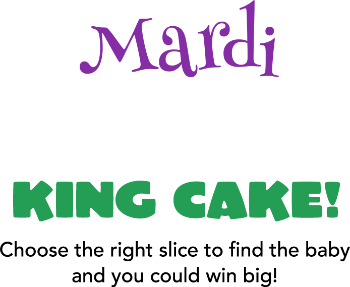 Mardi GRAS KIND CAKE! Choose the right slice to find the baby and you could win big!