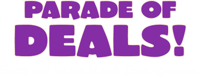 PARADE OF DEALS! Shop our latest Mardi Gras specials!