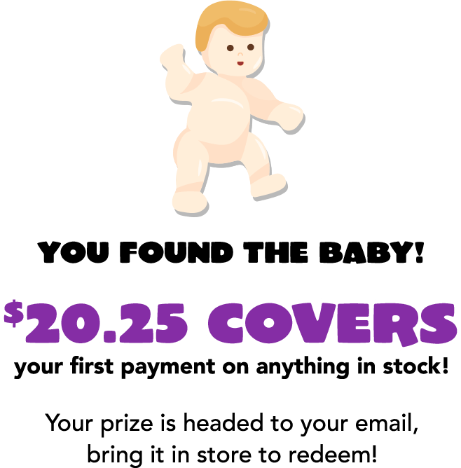 You found the baby! $20.25 covers your first payment in stock! Your prize is headed to your email, bring it in the store to redeem!