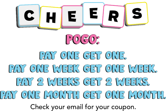 Cheers. POGO: Pay one get one. Pay one week get one week. Pay 2 weeks get 2 weeks. Pay one month get one month. Check your email for your coupon.